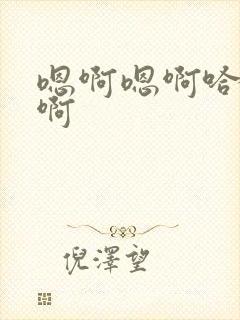 嗯啊嗯啊哈啊啊啊