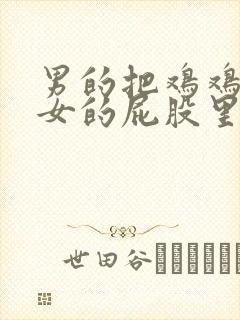 男的把鸡鸡插进女的屁股里