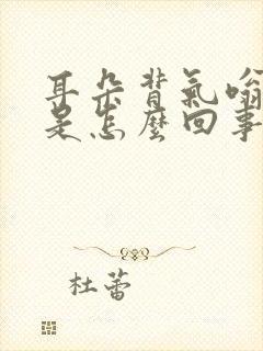 耳朵背气嗡嗡响是怎么回事