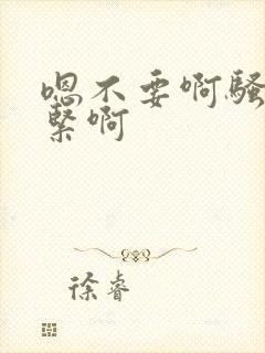 嗯不要啊骚货好紧啊