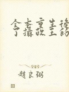 全本重生后我成了摄政王的掌心宠