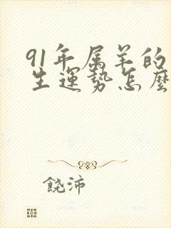 91年属羊的一生运势怎么样