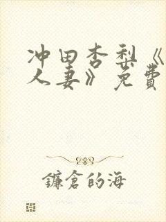 冲田杏梨《巨乳人妻》免费