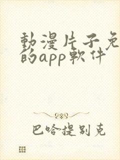 动漫片子免费看的app软件