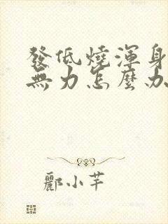 发低烧浑身酸痛无力怎么办