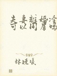 夫妻离婚冷静期可以同房吗