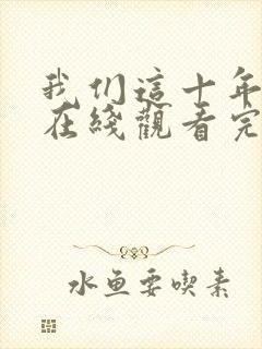 我们这十年全集在线观看完整版免费