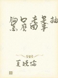 胸口老是抽着疼怎么回事