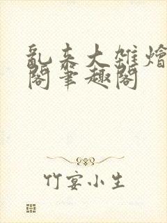 乱来大杂烩笔趣阁笔趣阁