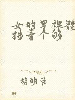 女明星裸体无遮挡看个够封面