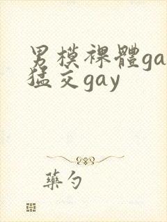 男模裸体gay猛交gay