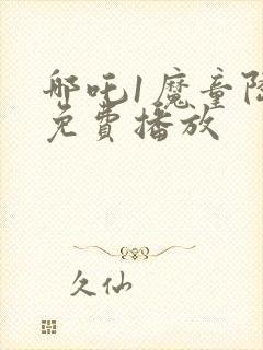 哪吒1魔童降临免费播放封面