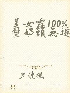 美女露100%双奶头无遮挡免费