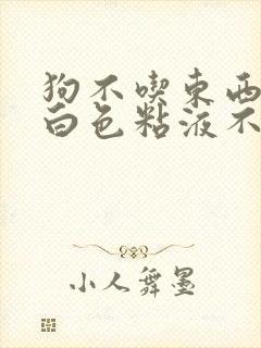 狗不吃东西呕吐白色粘液不拉稀