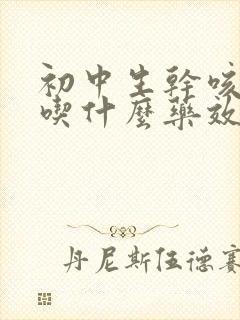 初中生干咳无痰吃什么药效果最好