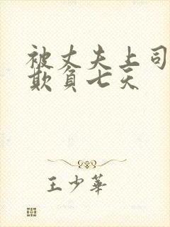 被丈夫上司连续欺负七天