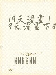 19天漫画 19天漫画下拉式免费观看