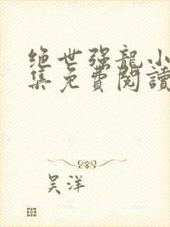 绝世强龙小说全集免费阅读