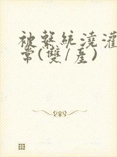 被系统浇灌的日常(双/产)