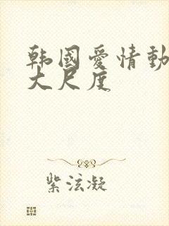 韩国爱情动作片大尺度