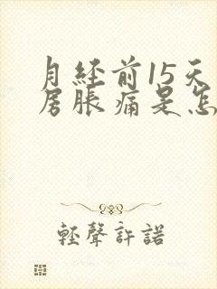 月经前15天乳房胀痛是怎么回事