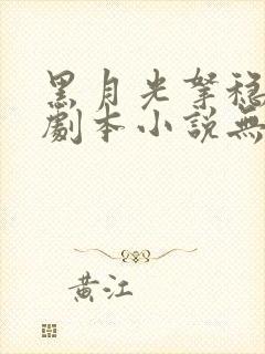 黑月光拿稳be剧本小说无删减正版在线阅读