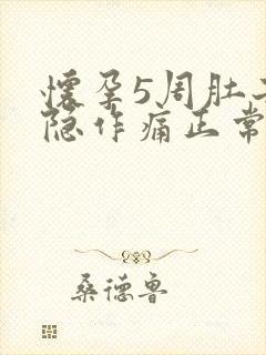 怀孕5周肚子隐隐作痛正常吗