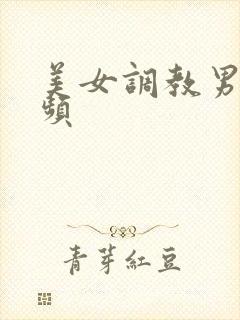 美女调教男人视频