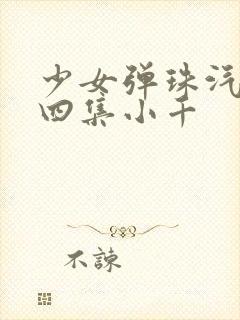 少女弹珠汽水第四集小千