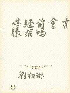 停经前会有乳房胀痛吗