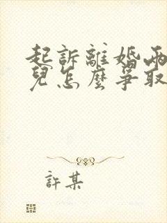 起诉离婚两个女儿怎么争取抚养权