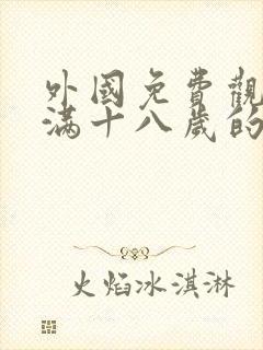 外国免费观看已满十八岁的电视剧