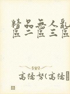 精品无人乱码一区二区三区三级