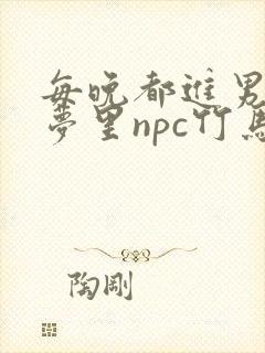 每晚都进男神们梦里npc竹马小说