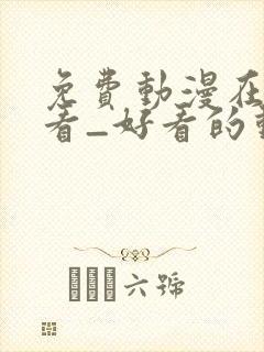 免费动漫在线观看_好看的动漫番剧推荐