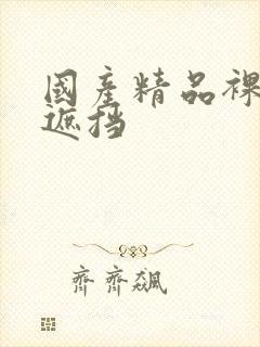 国产精品裸身无遮挡