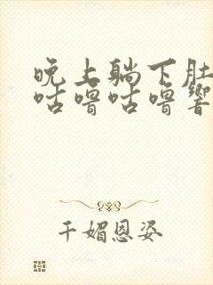 晚上躺下肚子就咕噜咕噜响还放屁