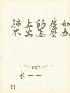 肺上的痰如果咳不出怎么办