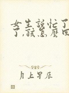 女生说忙了一天了,该怎么回复