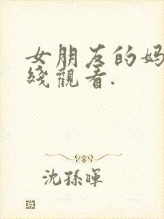女朋友的妈妈在线观看.