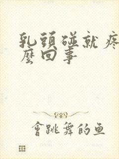 乳头碰就疼是怎么回事