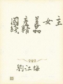 国产美女主播在线精品