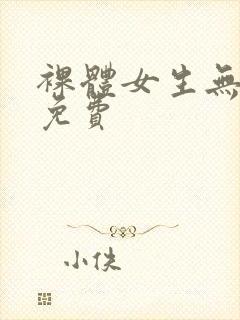 裸体女生无遮挡免费