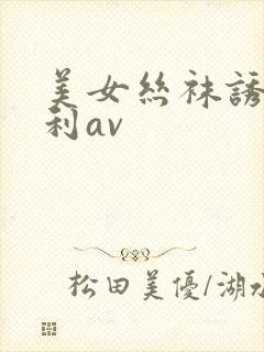 美女丝袜诱惑福利av