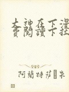 大神在下漫画免费阅读下拉式六漫画