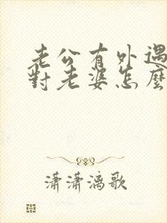 老公有外遇怎么对老婆怎么好封面