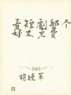 看短剧那个软件好又免费