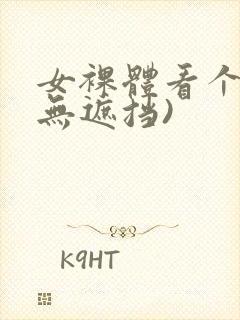 女裸体看个够(无遮挡)