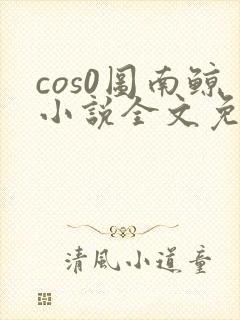 cos0图南鲸小说全文免费阅读笔趣阁