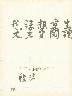 我没想重生啊全文免费阅读